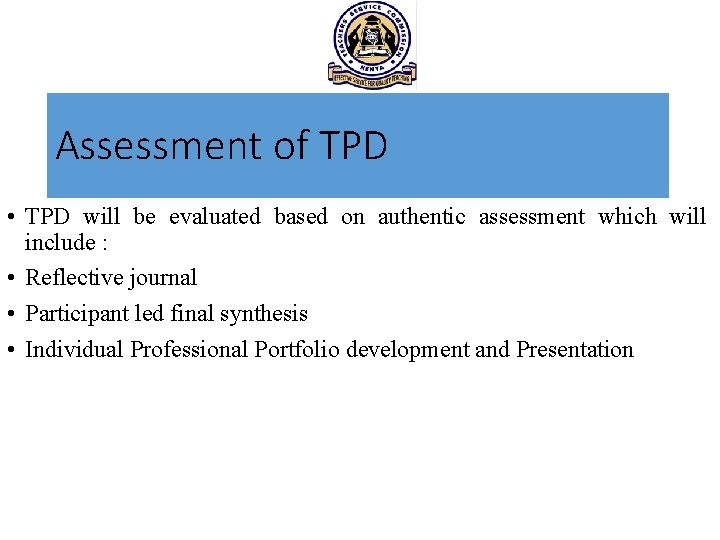 Assessment of TPD • TPD will be evaluated based on authentic assessment which will