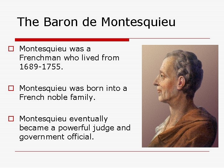 The Baron de Montesquieu o Montesquieu was a Frenchman who lived from 1689 -1755.
