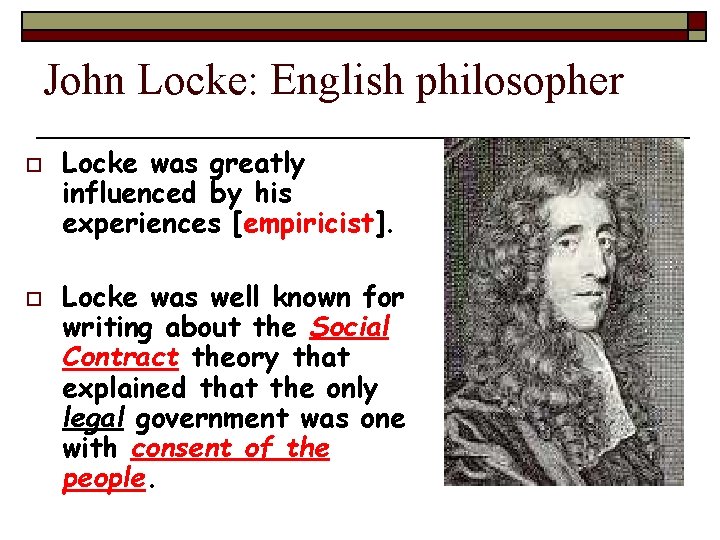 John Locke: English philosopher o o Locke was greatly influenced by his experiences [empiricist].