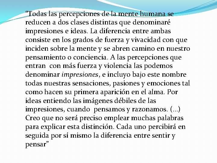 “Todas las percepciones de la mente humana se reducen a dos clases distintas que