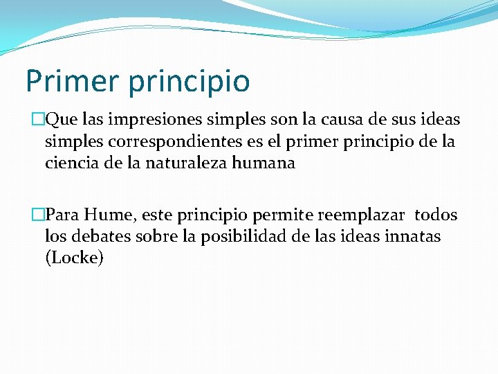 Primer principio �Que las impresiones simples son la causa de sus ideas simples correspondientes