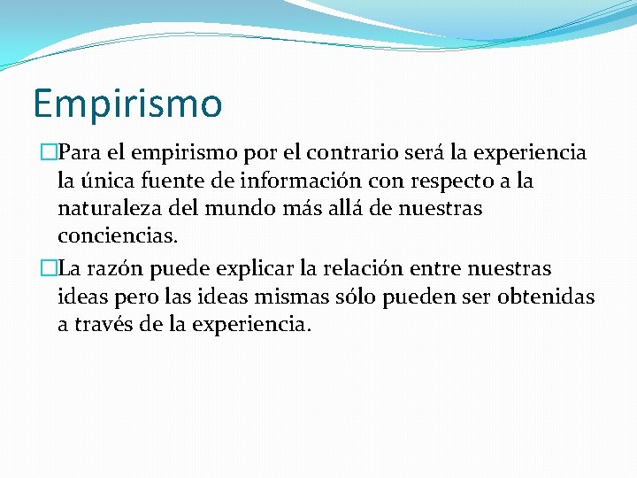 Empirismo �Para el empirismo por el contrario será la experiencia la única fuente de