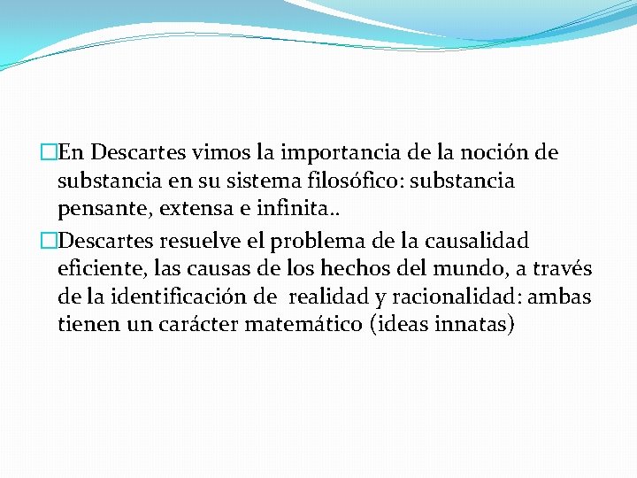 �En Descartes vimos la importancia de la noción de substancia en su sistema filosófico: