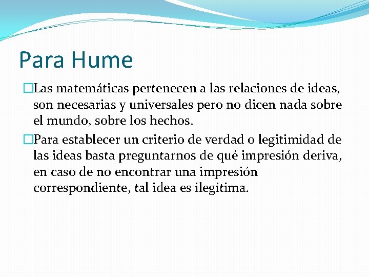 Para Hume �Las matemáticas pertenecen a las relaciones de ideas, son necesarias y universales