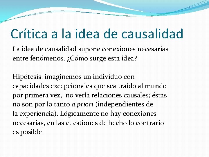 Crítica a la idea de causalidad La idea de causalidad supone conexiones necesarias entre