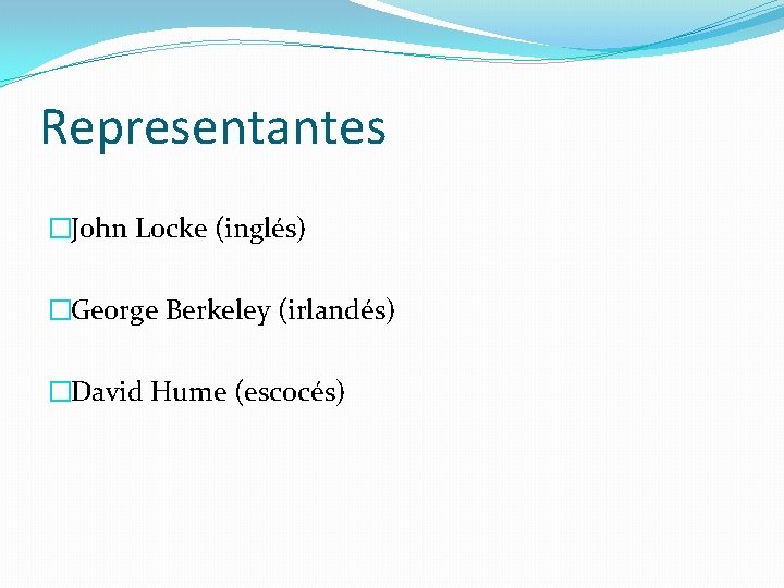 Representantes �John Locke (inglés) �George Berkeley (irlandés) �David Hume (escocés) 