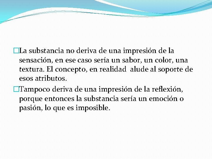 �La substancia no deriva de una impresión de la sensación, en ese caso sería