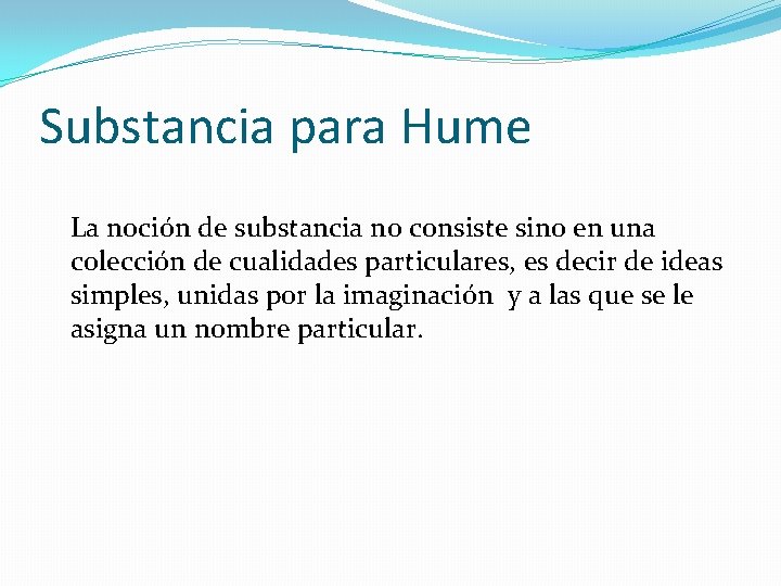Substancia para Hume La noción de substancia no consiste sino en una colección de