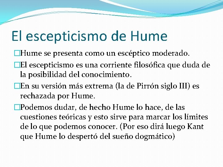 El escepticismo de Hume �Hume se presenta como un escéptico moderado. �El escepticismo es