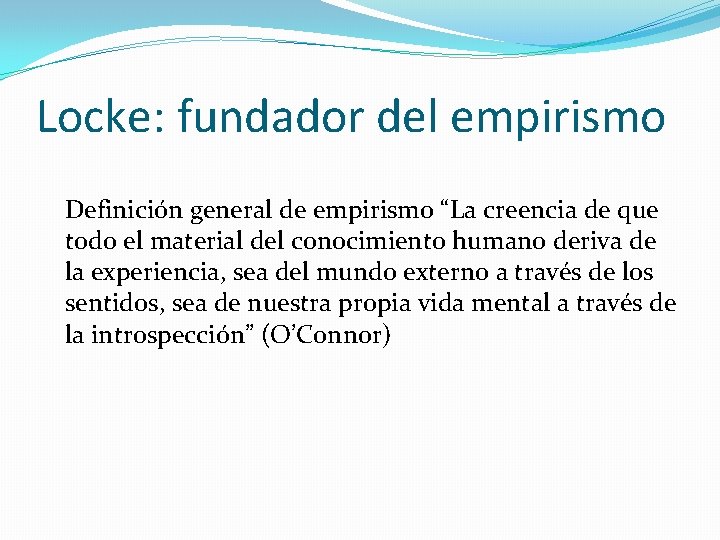 Locke: fundador del empirismo Definición general de empirismo “La creencia de que todo el