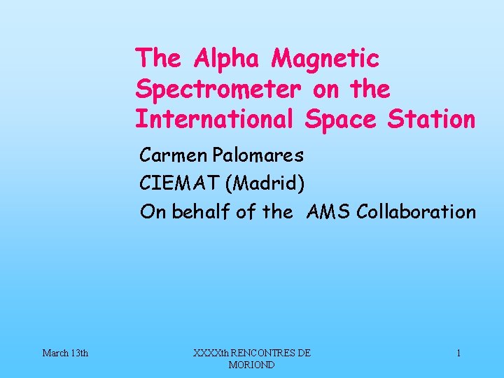 The Alpha Magnetic Spectrometer on the International Space Station Carmen Palomares CIEMAT (Madrid) On