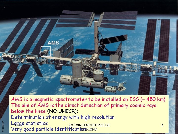 AMS is a magnetic spectrometer to be installed on ISS ( 450 km) The