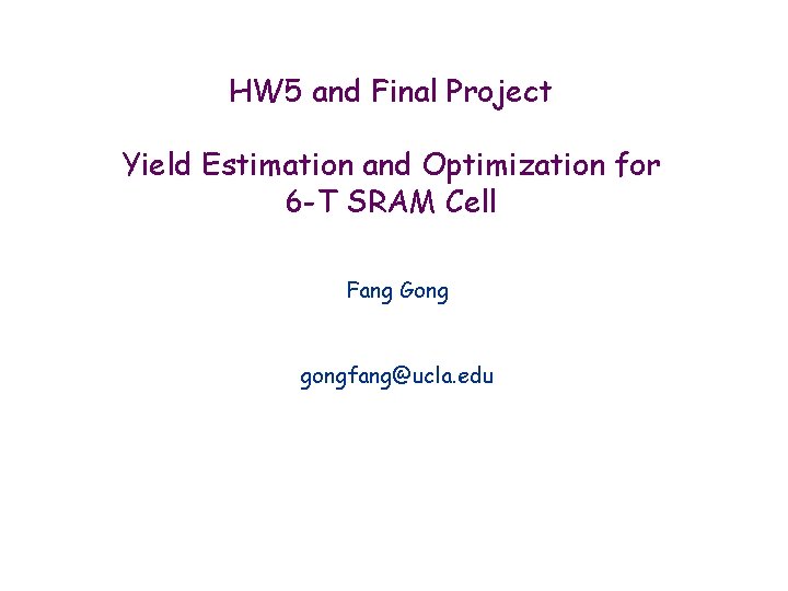 HW 5 and Final Project Yield Estimation and Optimization for 6 -T SRAM Cell HW 5 and Final Project Yield Estimation and Optimization for 6 -T SRAM Cell