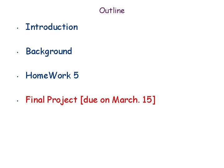 Outline • Introduction • Background • Home. Work 5 • Final Project [due on Outline • Introduction • Background • Home. Work 5 • Final Project [due on
