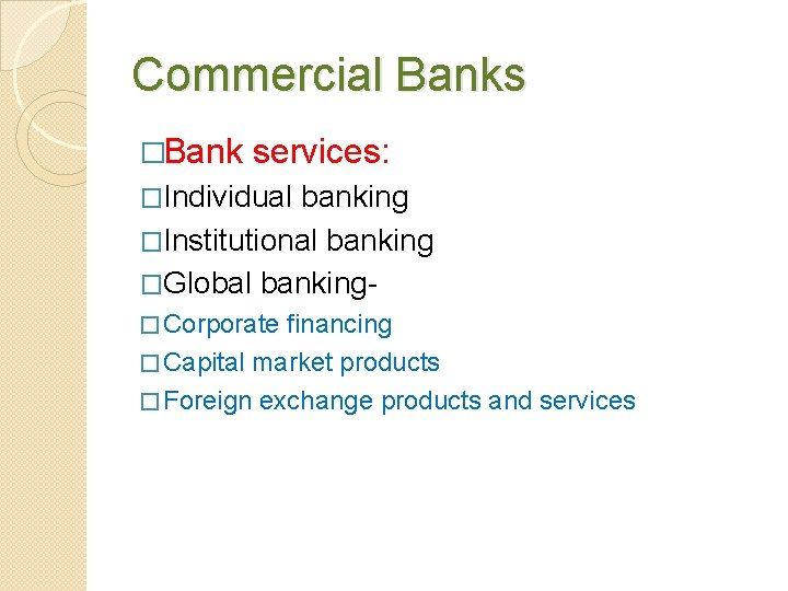 Commercial Banks �Bank services: �Individual banking �Institutional banking �Global banking� Corporate financing � Capital