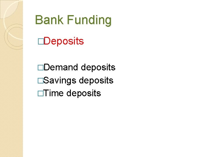 Bank Funding �Deposits �Demand deposits �Savings deposits �Time deposits 
