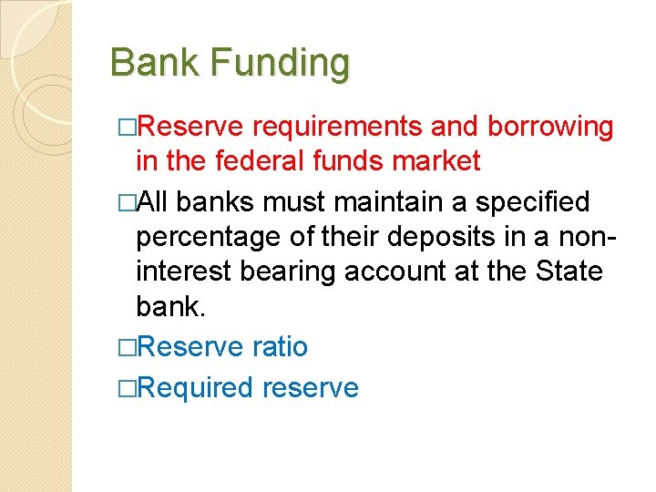 Bank Funding �Reserve requirements and borrowing in the federal funds market �All banks must
