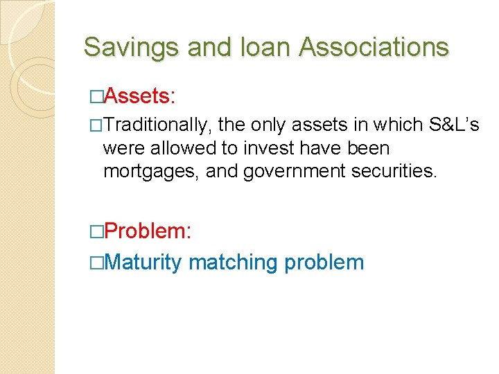 Savings and loan Associations �Assets: �Traditionally, the only assets in which S&L’s were allowed