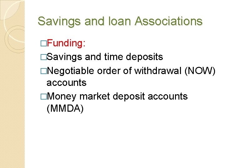 Savings and loan Associations �Funding: �Savings and time deposits �Negotiable order of withdrawal (NOW)