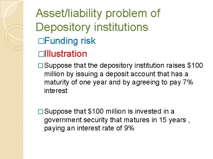 Asset/liability problem of Depository institutions �Funding risk �Illustration � Suppose that the depository institution