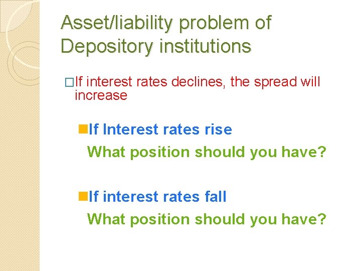 Asset/liability problem of Depository institutions �If interest rates declines, the spread will increase n.