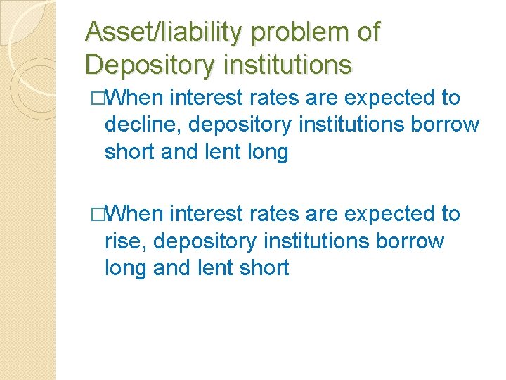 Asset/liability problem of Depository institutions �When interest rates are expected to decline, depository institutions