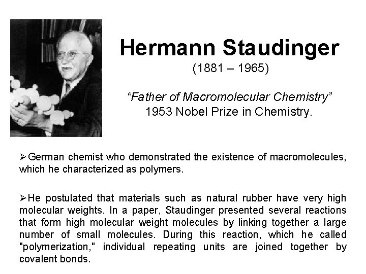 Hermann Staudinger (1881 – 1965) “Father of Macromolecular Chemistry” 1953 Nobel Prize in Chemistry.