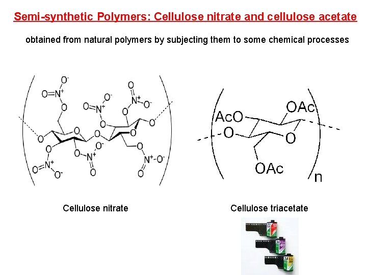 Semi-synthetic Polymers: Cellulose nitrate and cellulose acetate obtained from natural polymers by subjecting them