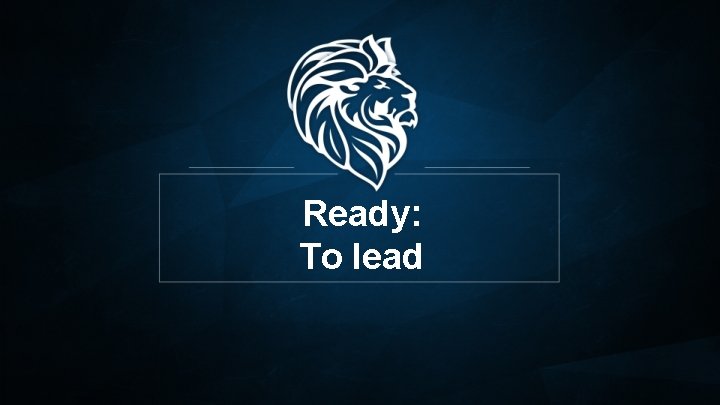 Ready: To lead Ready: To lead