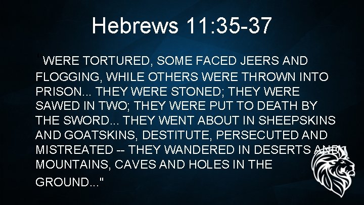 Hebrews 11: 35 -37 "WERE TORTURED, SOME FACED JEERS AND FLOGGING, WHILE OTHERS WERE Hebrews 11: 35 -37 "WERE TORTURED, SOME FACED JEERS AND FLOGGING, WHILE OTHERS WERE