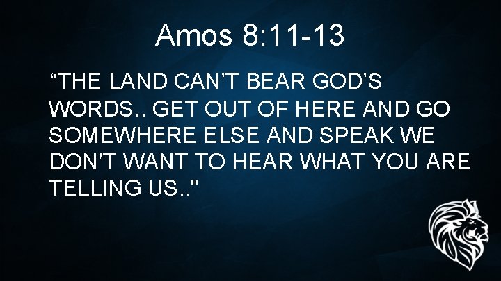 Amos 8: 11 -13 “THE LAND CAN’T BEAR GOD’S WORDS. . GET OUT OF Amos 8: 11 -13 “THE LAND CAN’T BEAR GOD’S WORDS. . GET OUT OF