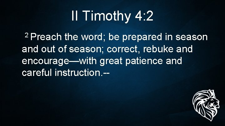II Timothy 4: 2 2 Preach the word; be prepared in season and out II Timothy 4: 2 2 Preach the word; be prepared in season and out