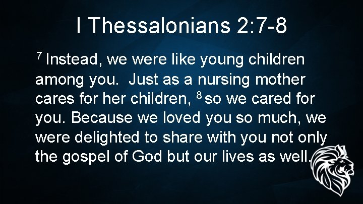 I Thessalonians 2: 7 -8 7 Instead, we were like young children among you. I Thessalonians 2: 7 -8 7 Instead, we were like young children among you.
