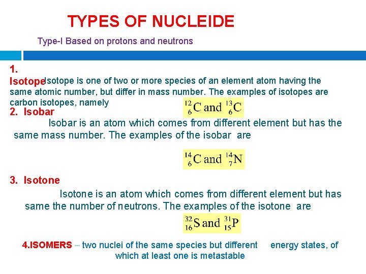 TYPES OF NUCLEIDE Type-I Based on protons and neutrons 1. Isotope is one of