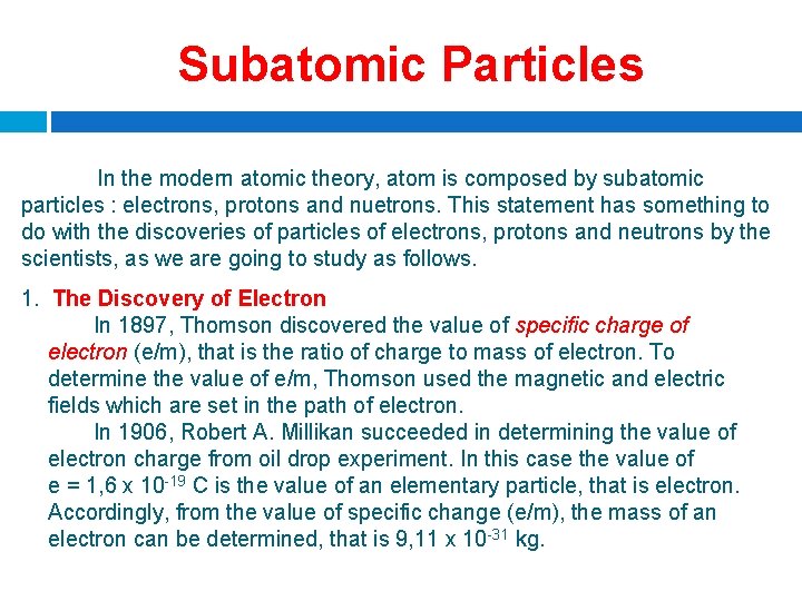 Subatomic Particles In the modern atomic theory, atom is composed by subatomic particles :