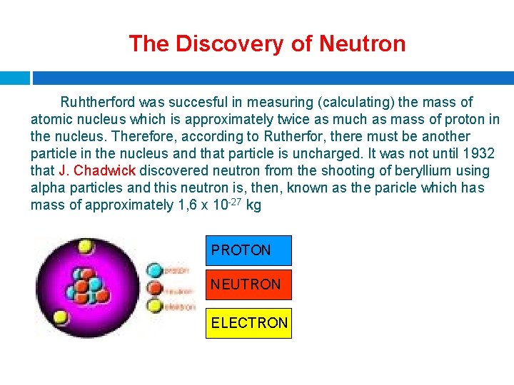 The Discovery of Neutron Ruhtherford was succesful in measuring (calculating) the mass of atomic