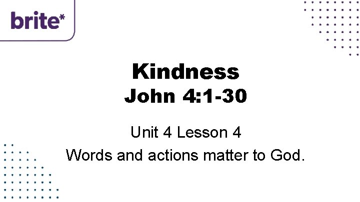 Kindness John 4: 1 -30 Unit 4 Lesson 4 Words and actions matter to