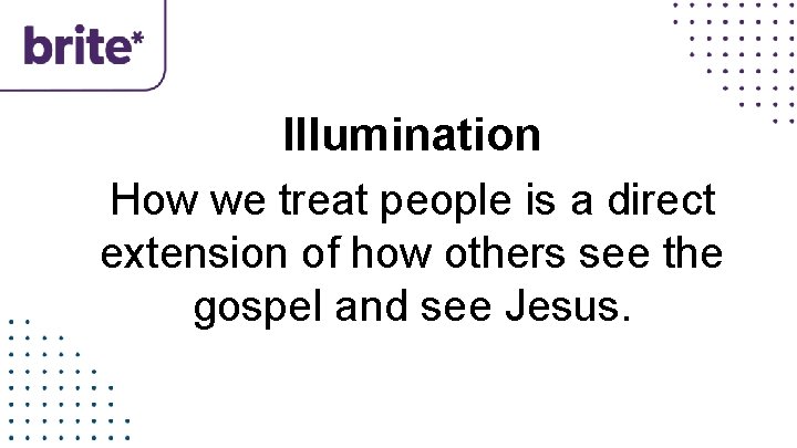 Illumination How we treat people is a direct extension of how others see the