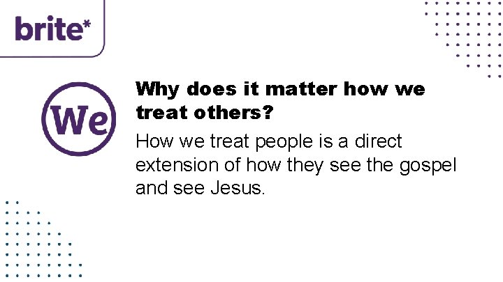 Why does it matter how we treat others? How we treat people is a