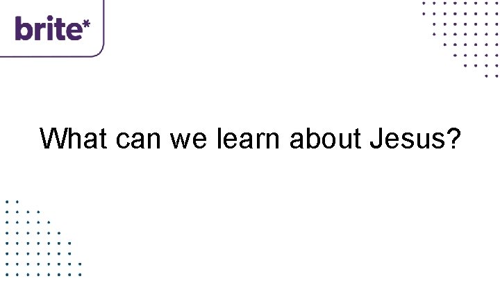 What can we learn about Jesus? 