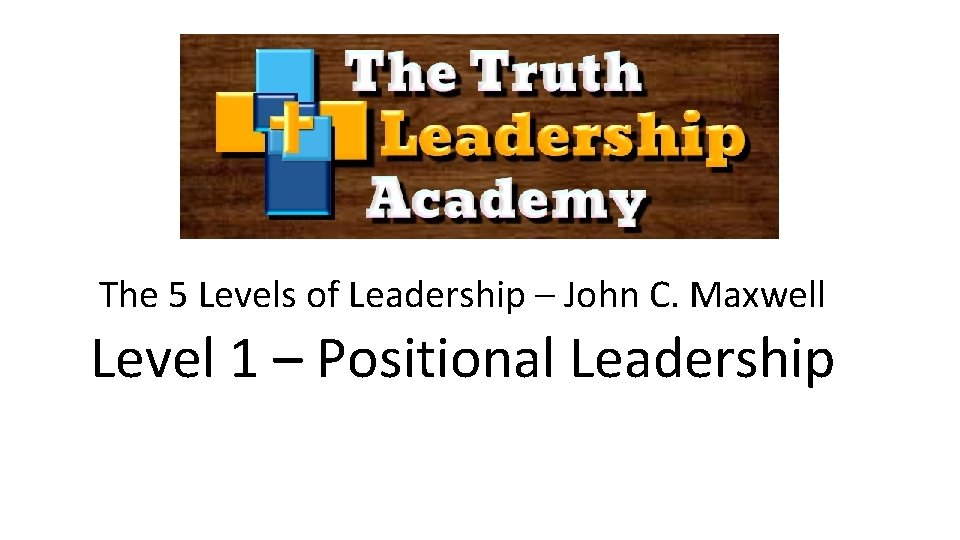 The 5 Levels of Leadership – John C. Maxwell Level 1 – Positional Leadership