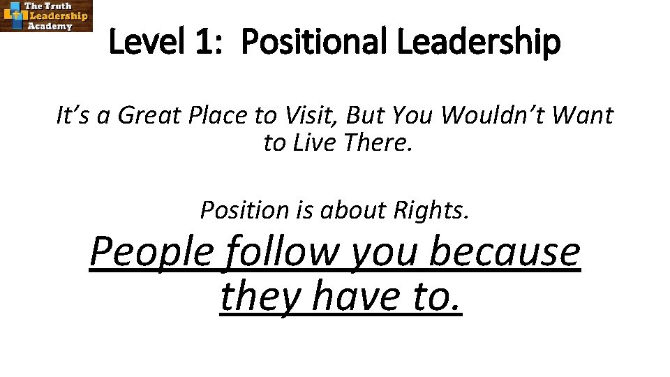 Level 1: Positional Leadership It’s a Great Place to Visit, But You Wouldn’t Want