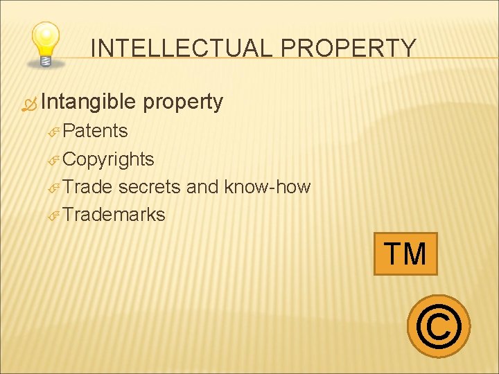 INTELLECTUAL PROPERTY Intangible property Patents Copyrights Trade secrets and know-how Trademarks TM © 