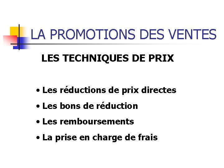 LA PROMOTIONS DES VENTES LES TECHNIQUES DE PRIX • Les réductions de prix directes