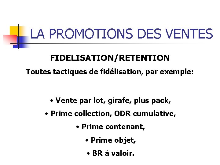 LA PROMOTIONS DES VENTES FIDELISATION/RETENTION Toutes tactiques de fidélisation, par exemple: • Vente par