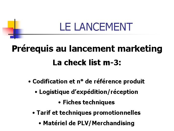 LE LANCEMENT Prérequis au lancement marketing La check list m-3: • Codification et n°