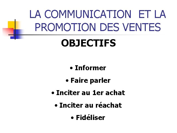 LA COMMUNICATION ET LA PROMOTION DES VENTES OBJECTIFS • Informer • Faire parler •