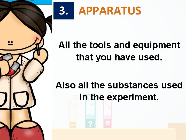 3. APPARATUS All the tools and equipment that you have used. Also all the 3. APPARATUS All the tools and equipment that you have used. Also all the