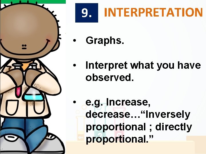 9. INTERPRETATION • Graphs. • Interpret what you have observed. • e. g. Increase, 9. INTERPRETATION • Graphs. • Interpret what you have observed. • e. g. Increase,