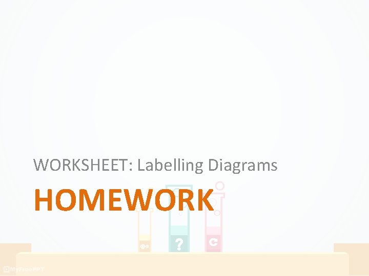 WORKSHEET: Labelling Diagrams HOMEWORK WORKSHEET: Labelling Diagrams HOMEWORK